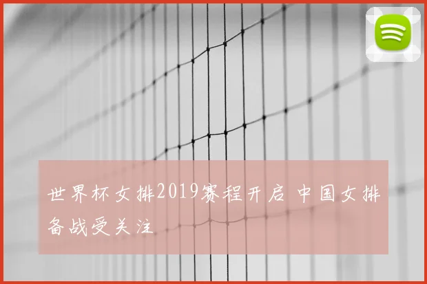 世界杯女排2019赛程开启 中国女排备战受关注