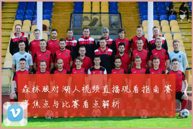 森林狼对湖人视频直播观看指南 赛事焦点与比赛看点解析