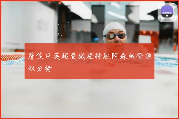 詹俊评英超曼城逆转胜阿森纳登顶积分榜
