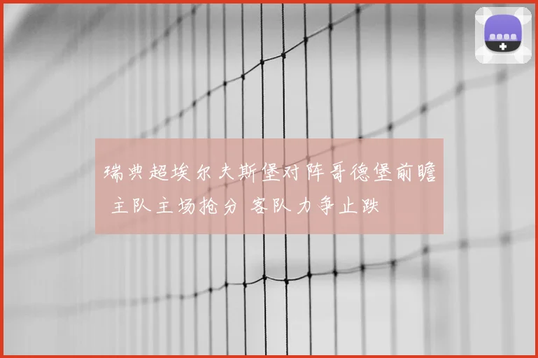 瑞典超埃尔夫斯堡对阵哥德堡前瞻 主队主场抢分 客队力争止跌